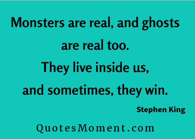 Monsters are real, and ghosts are real too. They live inside us, and sometimes, they win quotesmoment.com