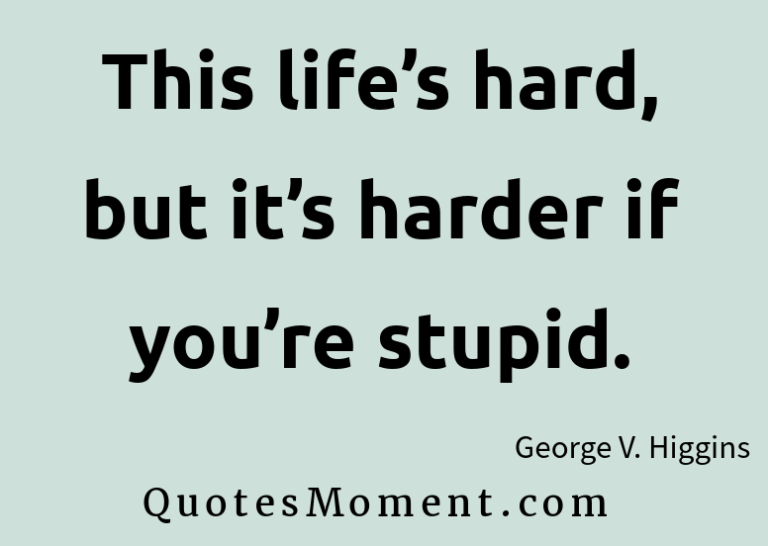 This life’s hard, but it’s harder if you’re stupid quotesmoment.com