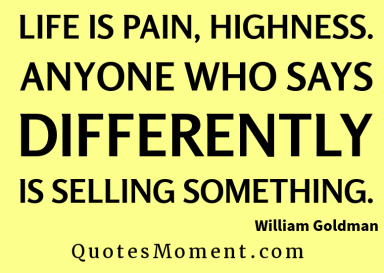 Life is pain, highness. Anyone who says differently is selling something quotesmoment.com