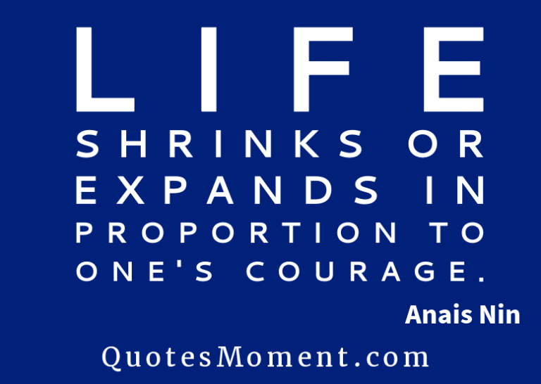 Life shrinks or expands in proportion to one's courage quotesmoment.com